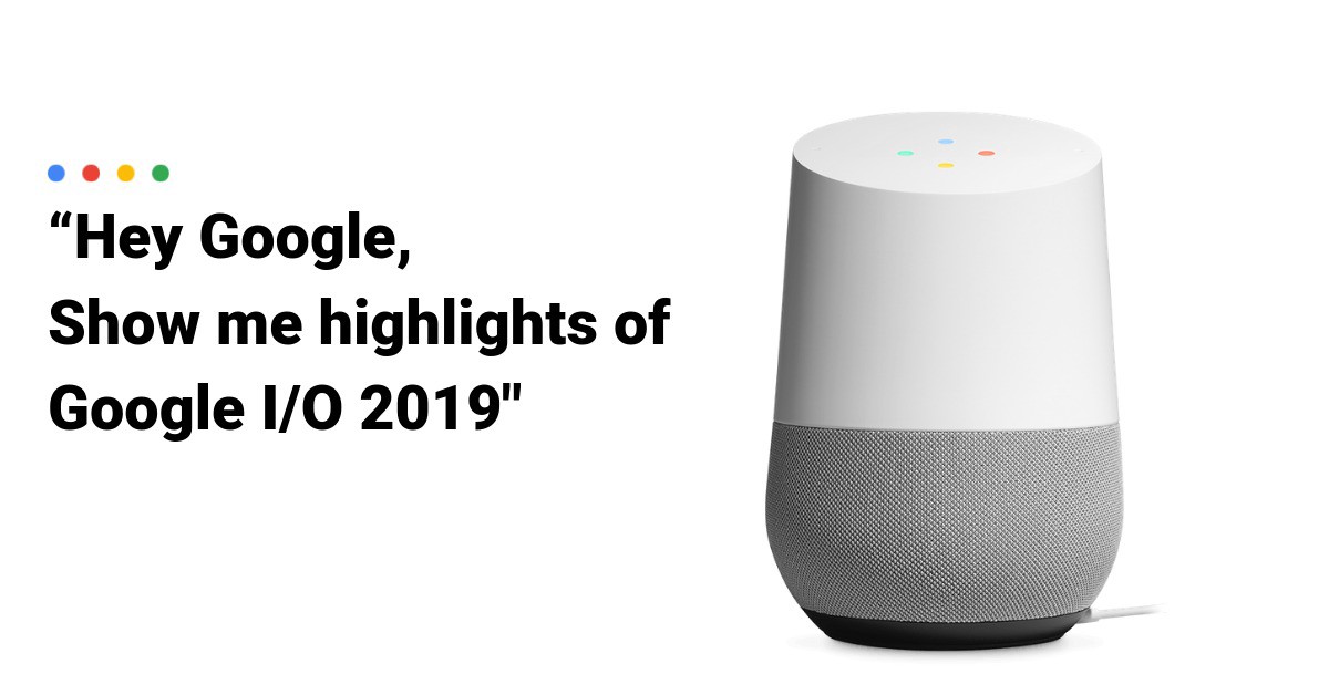 Hey Google, Show me the highlights of Google I/O 2019
